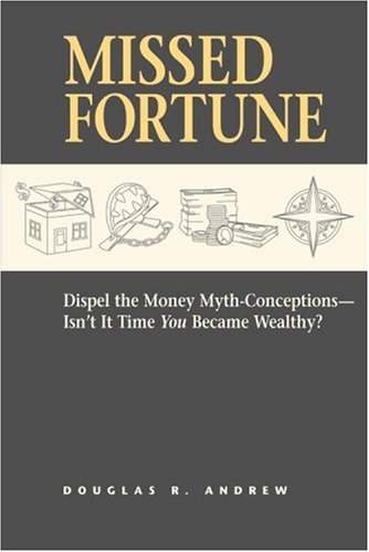 Missed Fortune: Dispel the Money Myth-Conceptions--Isn't It Time You Became Wealthy? - Click to Buy
