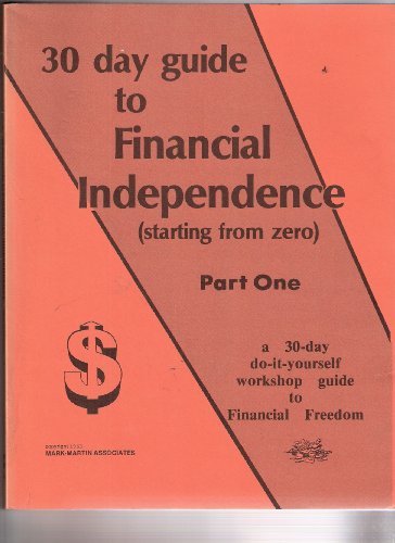 30 Day Guide to Financial Independence (Starting From Zero) Part One; a 30-day Do-it-yourself Workshop Guide to Financial Freedom - Click to Buy