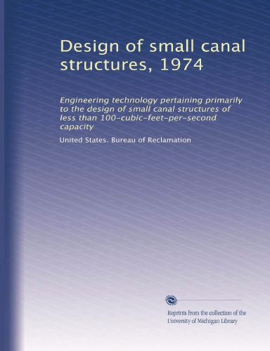 Design of small canal structures, 1974: Engineering technology pertaining primarily to the design of small canal structures of less than 100-cubic-feet-per-second capacity - Click to Buy