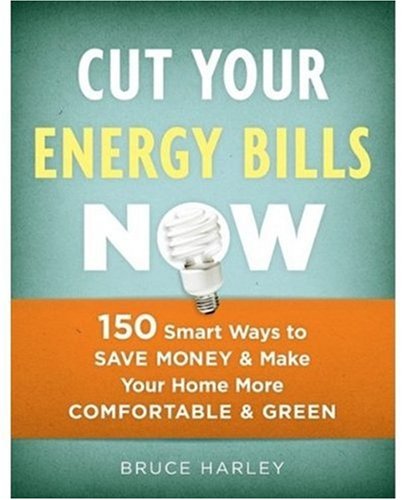 Cut Your Energy Bills Now: 150 Smart Ways to Save Money & Make Your Home More Comfortable & Green - Click to Buy