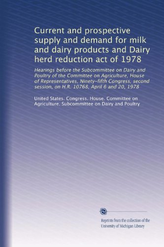 Current and prospective supply and demand for milk and dairy products and Dairy herd reduction act of 1978 - Click to Buy