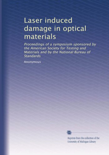 Laser induced damage in optical materials: Proceedings of a symposium sponsored by the American Society for Testing and Materials and by the National Bureau of Standards - Click to Buy