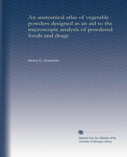 An anatomical atlas of vegetable powders designed as an aid to the microscopic analysis of powdered foods and drugs - Click to Buy