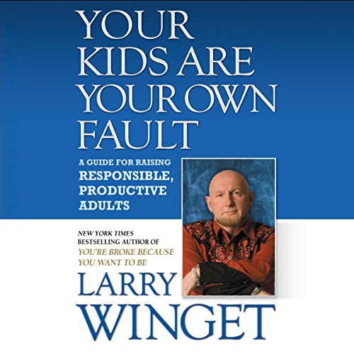 Your Kids Are Your Own Fault: A Guide for Raising Responsible, Productive Adults - Click to Buy