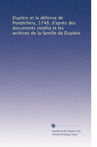 Dupleix et la défense de Pondichéry, 1748, d'après des documents inédita et les archives de la famille de Dupleix