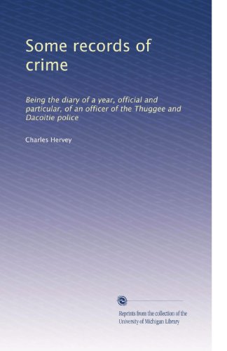 Some records of crime: Being the diary of a year, official and particular, of an officer of the Thuggee and Dacoitie police - Click to Buy