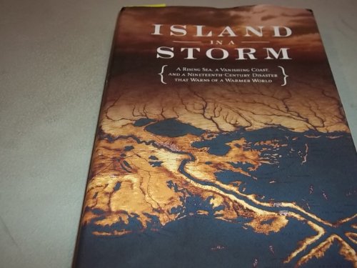 Island in a Storm: A Rising Sea, a Vanishing Coast, and a Nineteenth-Century Disaster that Warns of a Warmer World - Click to Buy