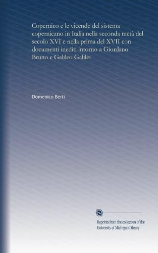 Copernico e le vicende del sistema copernicano in Italia nella seconda metà del secolo XVI e nella prima del XVII con documenti inediti intorno a Giordano Bruno e Galileo Galilei - Click to Buy
