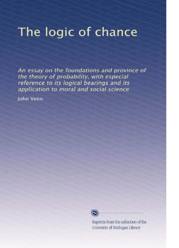The logic of chance: An essay on the foundations and province of the theory of probability, with especial reference to its logical bearings and its application to moral and social science - Click to Buy