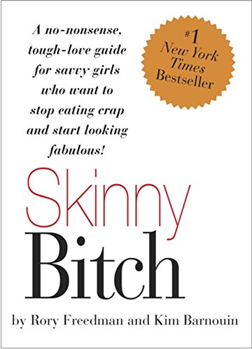 Skinny Bitch: A No-Nonsense, Tough-Love Guide for Savvy Girls Who Want To Stop Eating Crap and Start Looking Fabulous! - Click to Buy