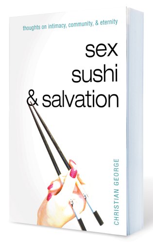Sex, Sushi, and Salvation: Thoughts on Intimacy, Community, and Eternity - Click to Buy