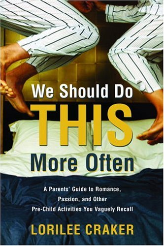 We Should Do This More Often: A Parents' Guide to Romance, Passion, and Other Pre-Child Activities You Vaguely Recall - Click to Buy