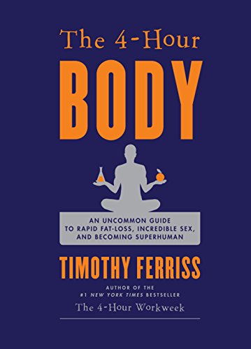 The 4-Hour Body: An Uncommon Guide to Rapid Fat-Loss, Incredible Sex, and Becoming Superhuman - Click to Buy