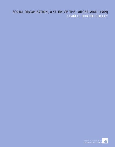 Social Organization, a Study of the Larger Mind (1909) - Click to Buy