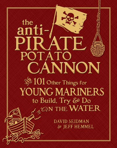 The Anti-Pirate Potato Cannon: And 101 Other Things for Young Mariners to Build, Try, and Do on the Water - Click to Buy