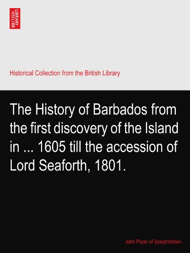 The History of Barbados from the first discovery of the Island in ... 1605 till the accession of Lord Seaforth, 1801.