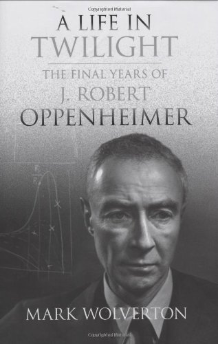 A Life in Twilight: The Final Years of J. Robert Oppenheimer - Click to Buy