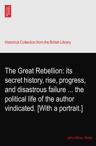 The Great Rebellion: its secret history, rise, progress, and disastrous failure ... the political life of the author vindicated. [With a portrait.] - Click to Buy