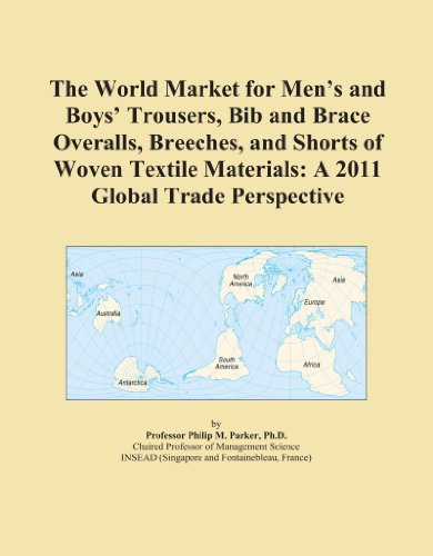 The World Market for Men's and Boys' Trousers, Bib and Brace Overalls, Breeches, and Shorts of Woven Textile Materials: A 2011 Global Trade Perspective - Click to Buy