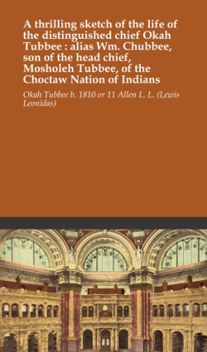 A thrilling sketch of the life of the distinguished chief Okah Tubbee : alias Wm. Chubbee, son of the head chief, Mosholeh Tubbee, of the Choctaw Nation of Indians - Click to Buy