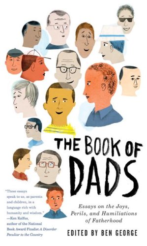 The Book of Dads: Essays on the Joys. Perils. and Humiliations of Fatherhood [Paperback] - Click to Buy