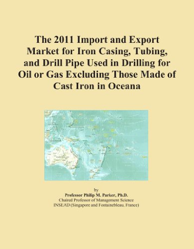 The 2011 Import and Export Market for Iron Casing, Tubing, and Drill Pipe Used in Drilling for Oil or Gas Excluding Those Made of Cast Iron in Oceana