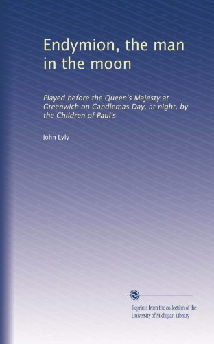 Endymion, the man in the moon: Played before the Queen's Majesty at Greenwich on Candlemas Day, at night, by the Children of Paul's - Click to Buy