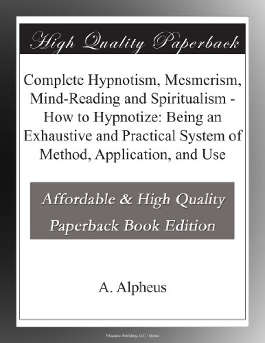 Complete Hypnotism, Mesmerism, Mind-Reading and Spiritualism - How to Hypnotize: Being an Exhaustive and Practical System of Method, Application, and Use - Click to Buy