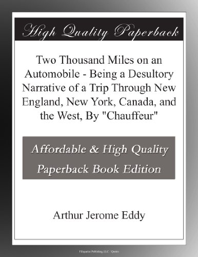 Two Thousand Miles on an Automobile - Being a Desultory Narrative of a Trip Through New England, New York, Canada, and the West, By "Chauffeur"