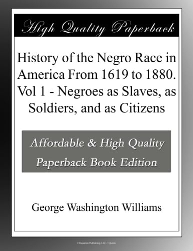 History of the Negro Race in America From 1619 to 1880. Vol 1 - Negroes as Slaves, as Soldiers, and as Citizens - Click to Buy