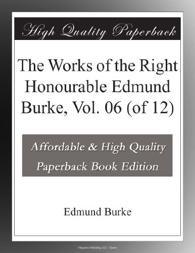 The Works of the Right Honourable Edmund Burke, Vol. 06 (of 12)