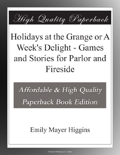Holidays at the Grange or A Week's Delight - Games and Stories for Parlor and Fireside