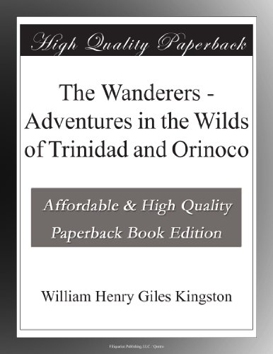 The Wanderers - Adventures in the Wilds of Trinidad and Orinoco - Click to Buy