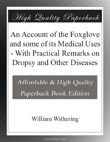 An Account of the Foxglove and some of its Medical Uses - With Practical Remarks on Dropsy and Other Diseases - Click to Buy