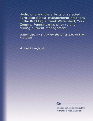 Hydrology and the effects of selected agricultural best-management practices in the Bald Eagle Creek Watershed, York County, Pennsylvania, prior to and during nutrient management - Click to Buy
