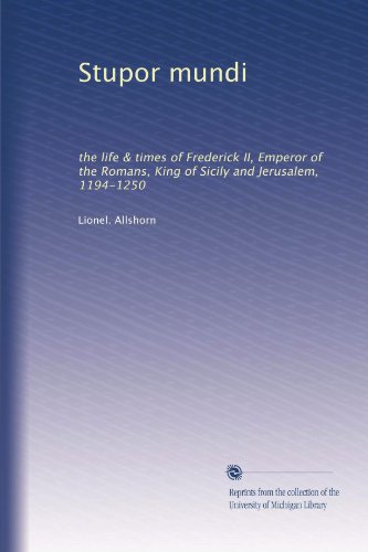 Stupor mundi: the life & times of Frederick II, Emperor of the Romans, King of Sicily and Jerusalem, 1194-1250 - Click to Buy
