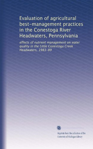 Evaluation of agricultural best-management practices in the Conestoga River Headwaters, Pennsylvania: effects of nutrient management on water quality in the Little Conestoga Creek Headwaters, 1983-89 - Click to Buy