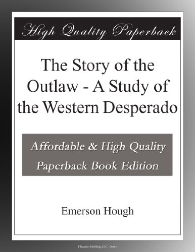The Story of the Outlaw - A Study of the Western Desperado