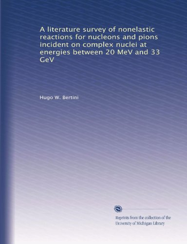 A literature survey of nonelastic reactions for nucleons and pions incident on complex nuclei at energies between 20 MeV and 33 GeV - Click to Buy