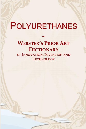 Polyurethanes: Webster's Prior Art Dictionary of Innovation, Invention and Technology - Click to Buy