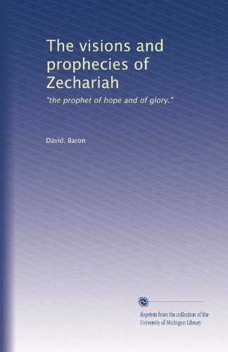 The Visions And Prophecies Of Zechariah: " The Prophet Of Hope And Of Glory " - Click to Buy