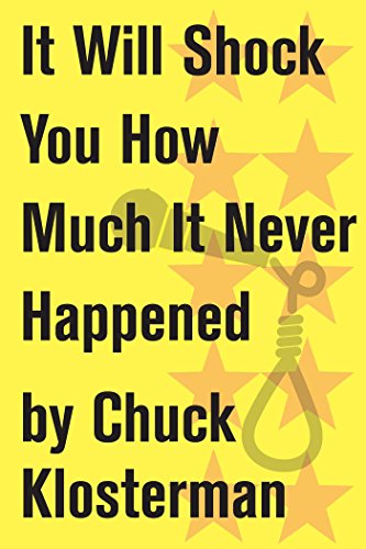 It Will Shock You How Much It Never Happened: An Essay from Eating the Dinosaur (Chuck Klosterman on Media and Culture) - Click to Buy