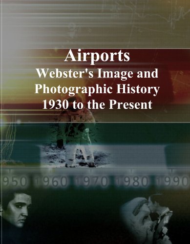 Airports: Webster's Image and Photographic History, 1930 to the Present