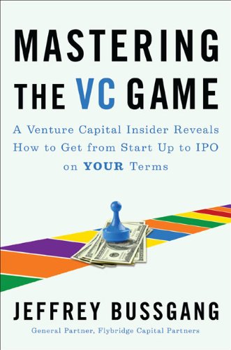 Mastering the VC Game: A Venture Capital Insider Reveals How to Get from Start-up to IPO on Your Terms - Click to Buy
