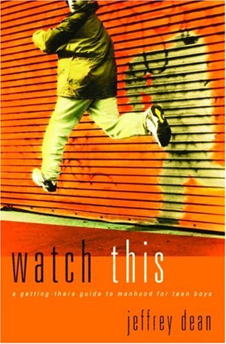 Watch This: A Getting-There Guide to Manhood for Teen Guys - Click to Buy