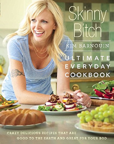 Skinny Bitch: Ultimate Everyday Cookbook: Crazy Delicious Recipes that Are Good to the Earth and Great for Your Bod - Click to Buy