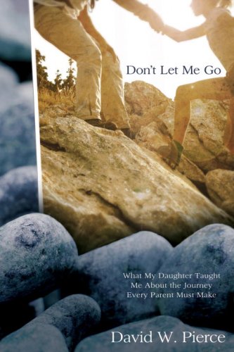 Don't Let Me Go: What My Daughter Taught Me About the Journey Every Parent Must Make - Click to Buy