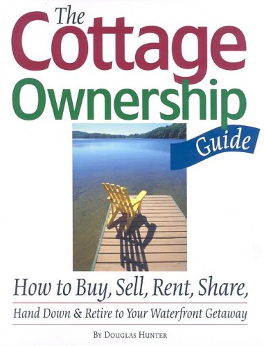 The Cottage Ownership Guide: How to Buy, Sell, Rent, Share, Hand Down and Retire to Your Waterfront Getaway - Click to Buy