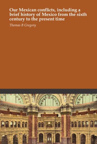 Our Mexican conflicts, including a brief history of Mexico from the sixth century to the present time - Click to Buy