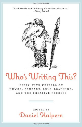 Who's Writing This?: Fifty-five Writers on Humor, Courage, Self-Loathing, and the Creative Process - Click to Buy